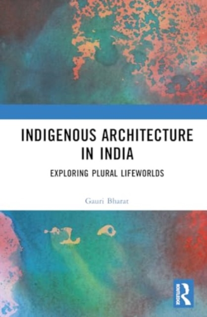 Indigenous Architecture in India : Exploring Plural Lifeworlds, Hardback Book