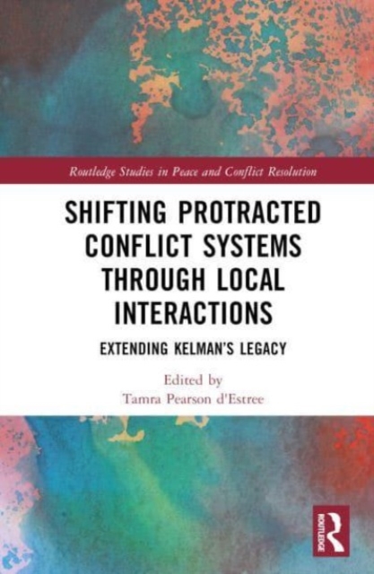 Shifting Protracted Conflict Systems Through Local Interactions : Extending Kelman’s Legacy, Hardback Book