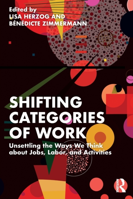 Shifting Categories of Work : Unsettling the Ways We Think about Jobs, Labor, and Activities, Paperback / softback Book