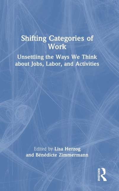 Shifting Categories of Work : Unsettling the Ways We Think about Jobs, Labor, and Activities, Hardback Book