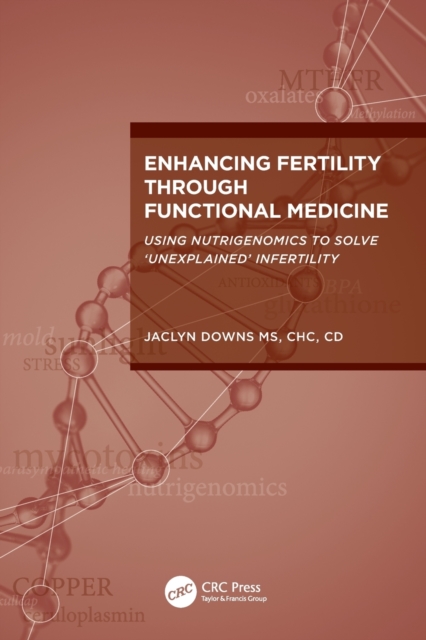 Enhancing Fertility through Functional Medicine : Using Nutrigenomics to Solve 'Unexplained' Infertility, Paperback / softback Book