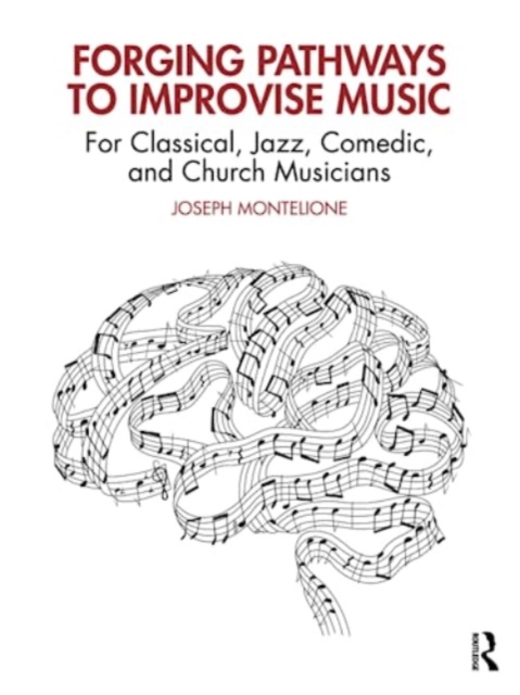 Forging Pathways to Improvise Music : For Classical, Jazz, Comedic, and Church Musicians, Paperback / softback Book