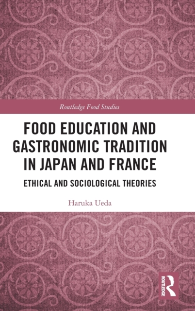 Food Education and Gastronomic Tradition in Japan and France : Ethical and Sociological Theories, Hardback Book