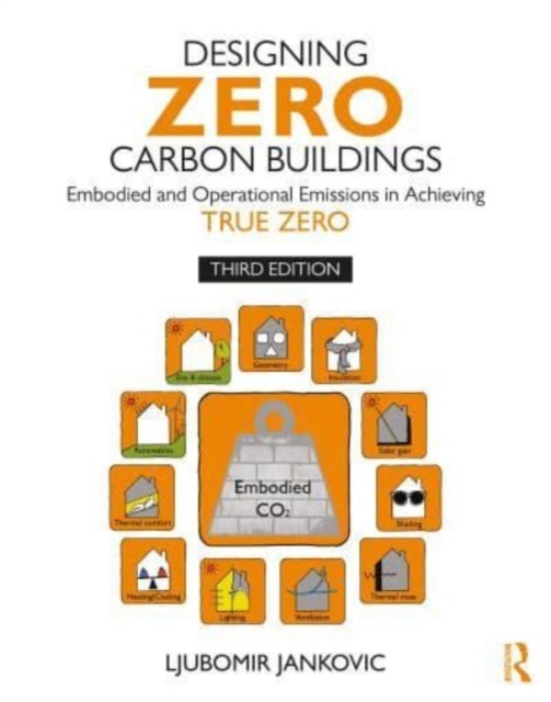 Designing Zero Carbon Buildings : Embodied and Operational Emissions in Achieving True Zero, Paperback / softback Book