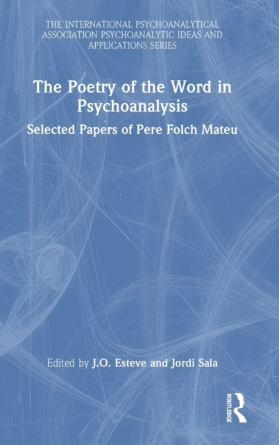 The Poetry of the Word in Psychoanalysis : Selected Papers of Pere Folch Mateu, Hardback Book