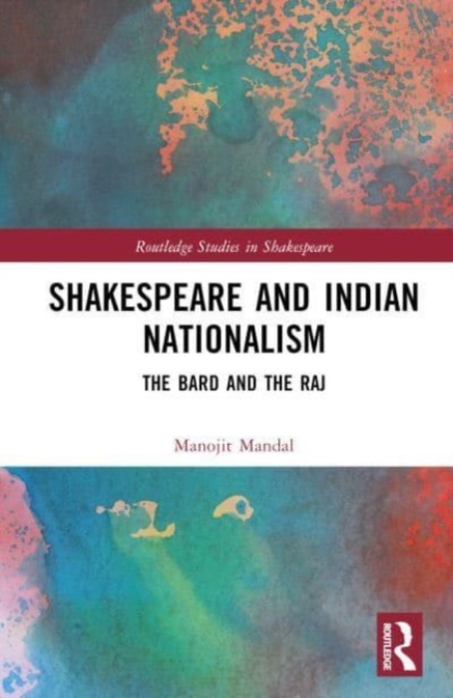Shakespeare and Indian Nationalism : The Bard and the Raj, Hardback Book