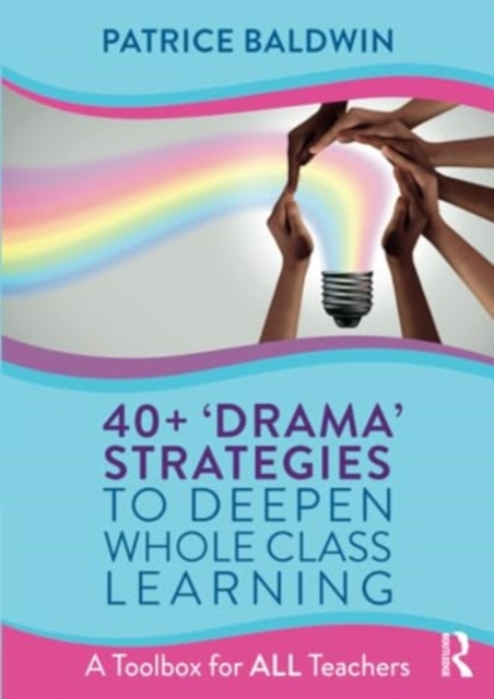 40+  ‘Drama’ Strategies to Deepen Whole Class Learning : A Toolbox for All Teachers, Paperback / softback Book