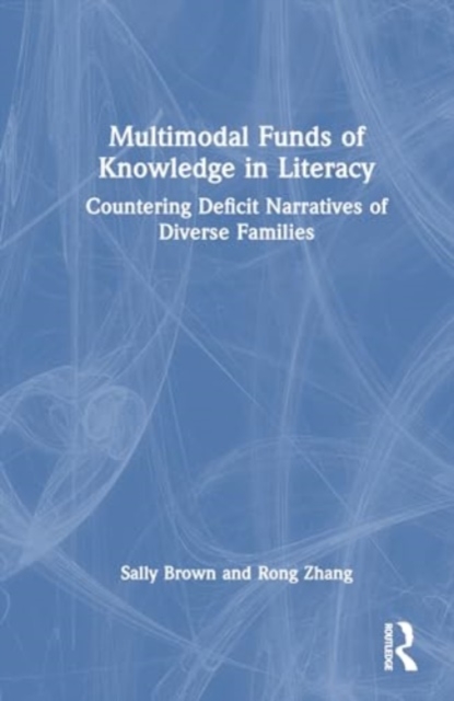 Multimodal Funds of Knowledge in Literacy : Countering Deficit Narratives of Diverse Families, Paperback / softback Book