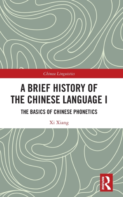 A Brief History of the Chinese Language I : The Basics of Chinese Phonetics, Hardback Book