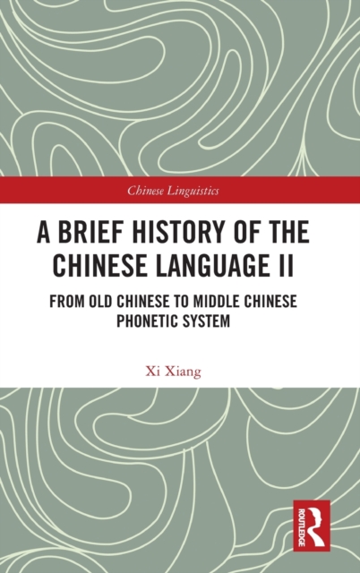 A Brief History of the Chinese Language II : From Old Chinese to Middle Chinese Phonetic System, Hardback Book
