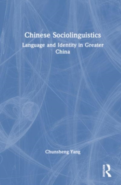 Chinese Sociolinguistics : Language and Identity in Greater China, Hardback Book