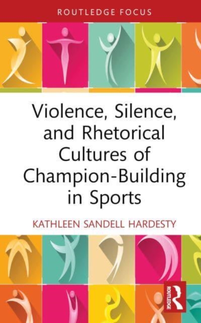 Violence, Silence, and Rhetorical Cultures of Champion-Building in Sports, Hardback Book