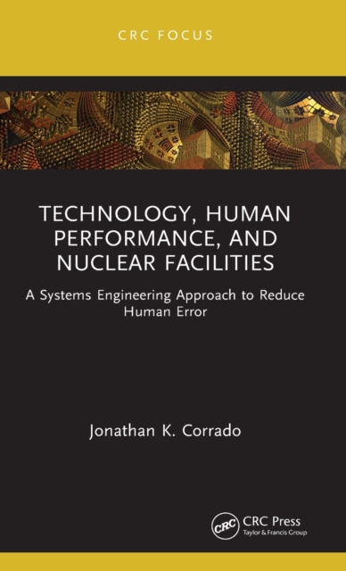 Technology, Human Performance, and Nuclear Facilities : A Systems Engineering Approach to Reduce Human Error, Hardback Book