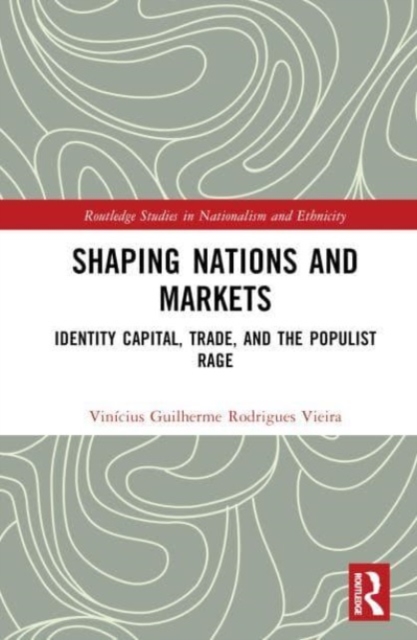 Shaping Nations and Markets : Identity Capital, Trade, and the Populist Rage, Hardback Book
