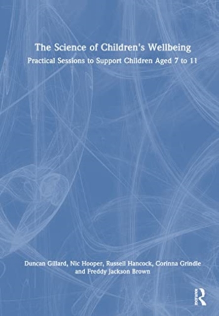 The Science of Children's Wellbeing : Practical Sessions to Support Children Aged 7 to 11, Hardback Book