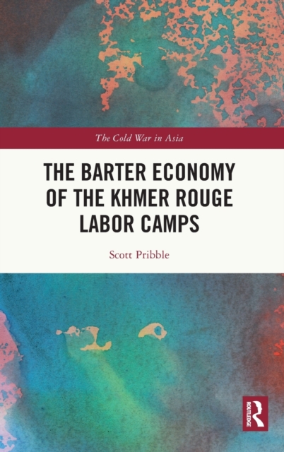 The Barter Economy of the Khmer Rouge Labor Camps, Hardback Book