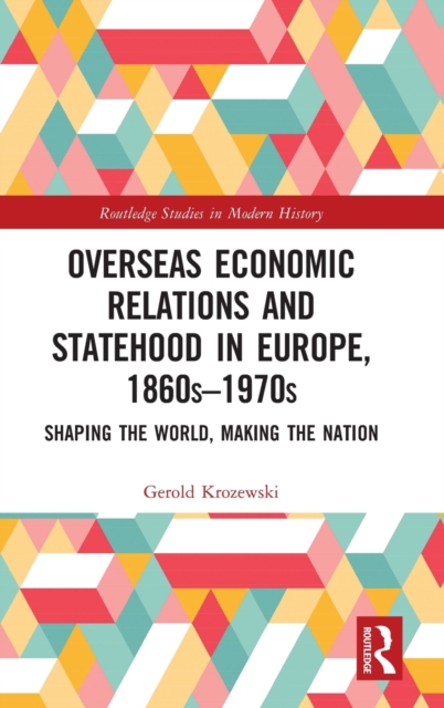 Overseas Economic Relations and Statehood in Europe, 1860s-1970s : Shaping the World, Making the Nation, Hardback Book