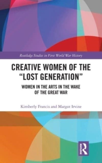 Creative Women of the “Lost Generation” : Women in the Arts in the Wake of the Great War, Hardback Book