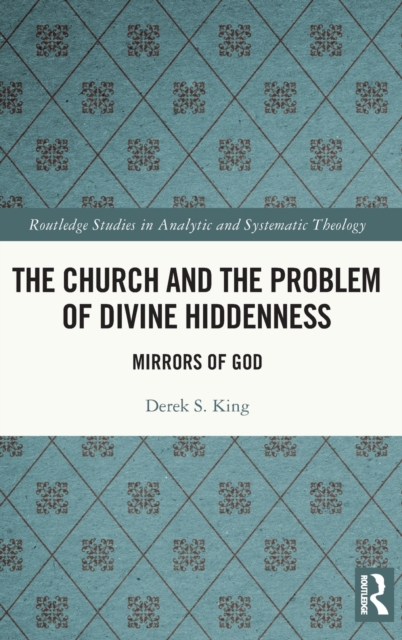 The Church and the Problem of Divine Hiddenness : Mirrors of God, Paperback / softback Book