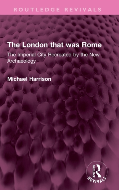 The London that was Rome : The Imperial City Recreated by the New Archaeology, Hardback Book