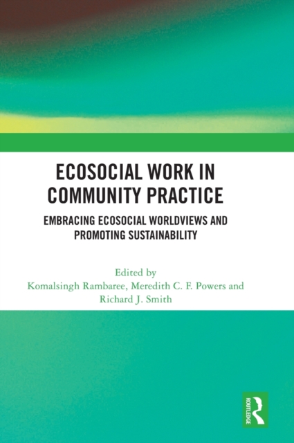 Ecosocial Work in Community Practice : Embracing Ecosocial Worldviews and Promoting Sustainability, Hardback Book