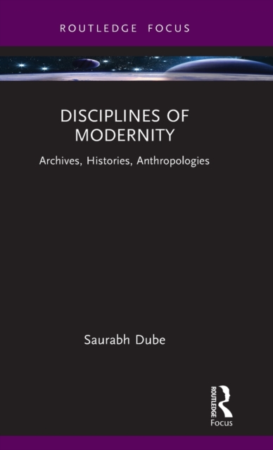 Disciplines of Modernity : Archives, Histories, Anthropologies, Hardback Book