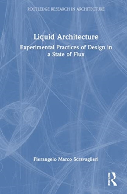 Liquid Architecture : Experimental Practices of Design in a State of Flux, Hardback Book