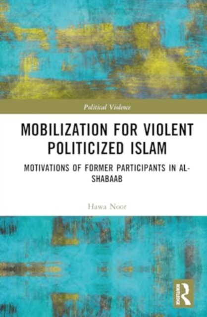 Mobilization for Violent Politicized Islam : Motivations of Former Participants in al-Shabaab, Hardback Book