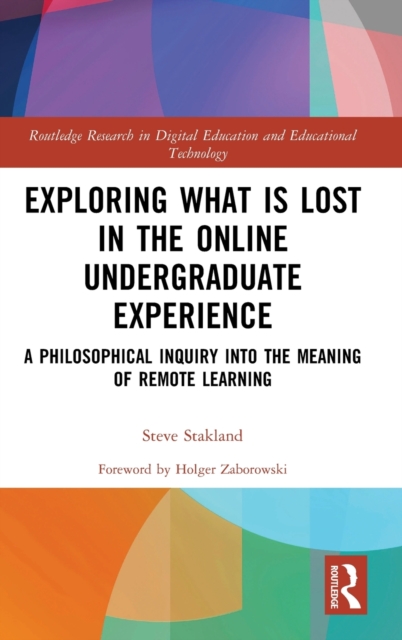 Exploring What is Lost in the Online Undergraduate Experience : A Philosophical Inquiry into the Meaning of Remote Learning, Hardback Book