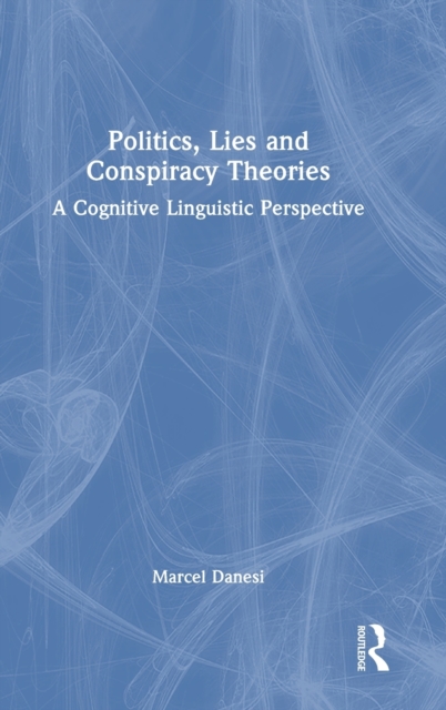 Politics, Lies and Conspiracy Theories : A Cognitive Linguistic Perspective, Hardback Book