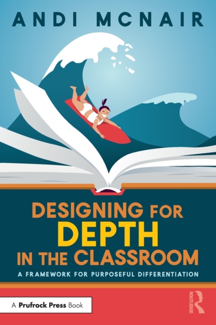 Designing for Depth in the Classroom : A Framework for Purposeful Differentiation, Paperback / softback Book