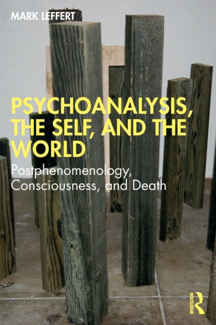 Psychoanalysis, the Self, and the World : Postphenomenology, Consciousness, and Death, Paperback / softback Book