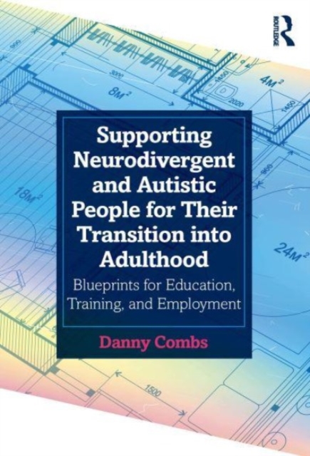 Supporting Neurodivergent and Autistic People for Their Transition into Adulthood : Blueprints for Education, Training, and Employment, Paperback / softback Book