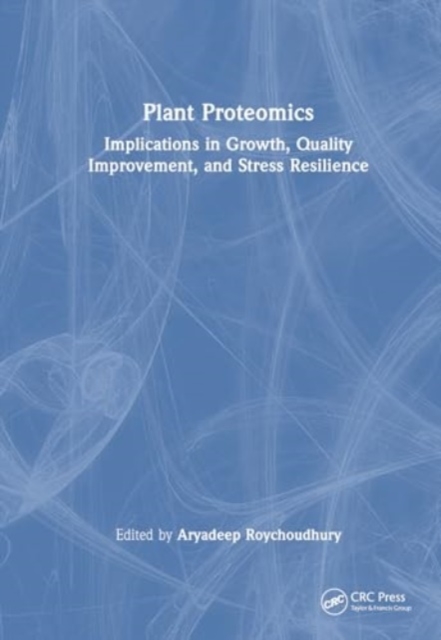 Plant Proteomics : Implications in Growth, Quality Improvement, and Stress Resilience, Hardback Book