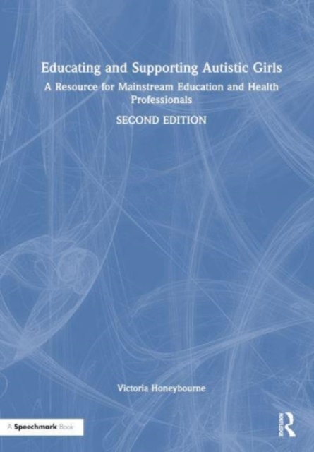 Educating and Supporting Autistic Girls : A Resource for Mainstream Education and Health Professionals, Hardback Book