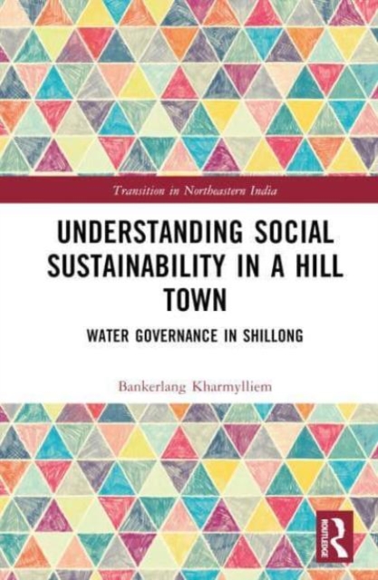 Understanding Social Sustainability in a Hill Town : Water Governance in Shillong, Hardback Book