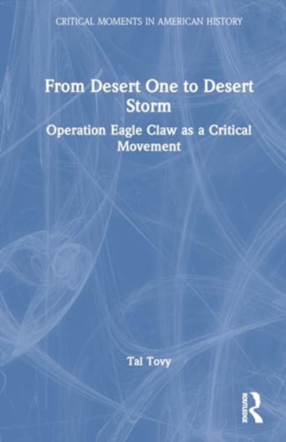 From Desert One to Desert Storm : Operation Eagle Claw as a Critical Movement, Hardback Book