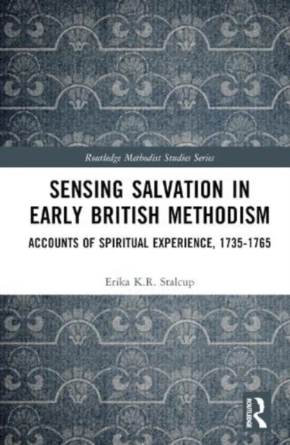 Sensing Salvation in Early British Methodism : Accounts of Spiritual Experience, 1735-1765, Hardback Book