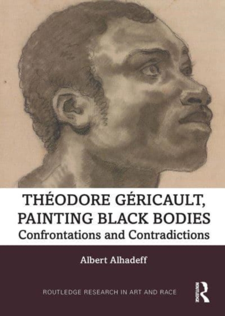 Theodore Gericault, Painting Black Bodies : Confrontations and Contradictions, Paperback / softback Book