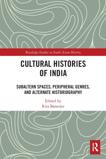 Cultural Histories of India : Subaltern Spaces, Peripheral Genres, and Alternate Historiography, Paperback / softback Book