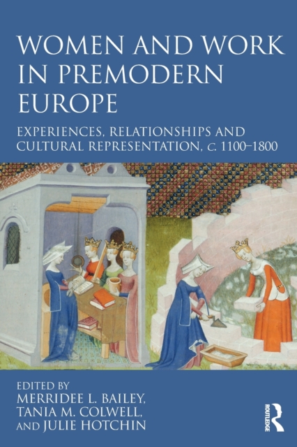 Women and Work in Premodern Europe : Experiences, Relationships and Cultural Representation, c. 1100-1800, Paperback / softback Book
