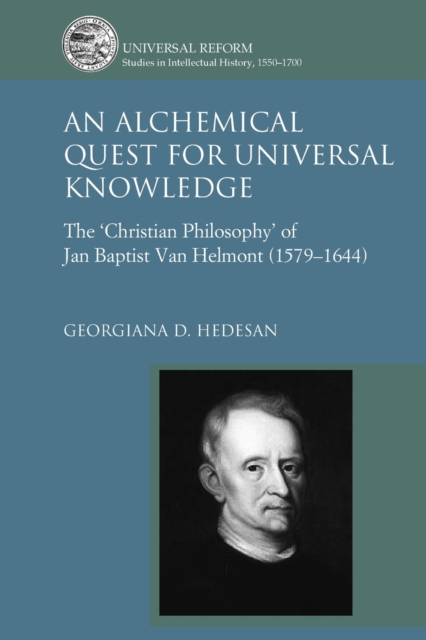 An Alchemical Quest for Universal Knowledge : The ‘Christian Philosophy’ of Jan Baptist Van Helmont (1579-1644), Paperback / softback Book