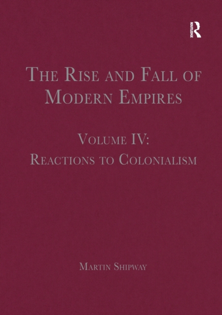 The Rise and Fall of Modern Empires, Volume IV : Reactions to Colonialism, Paperback / softback Book