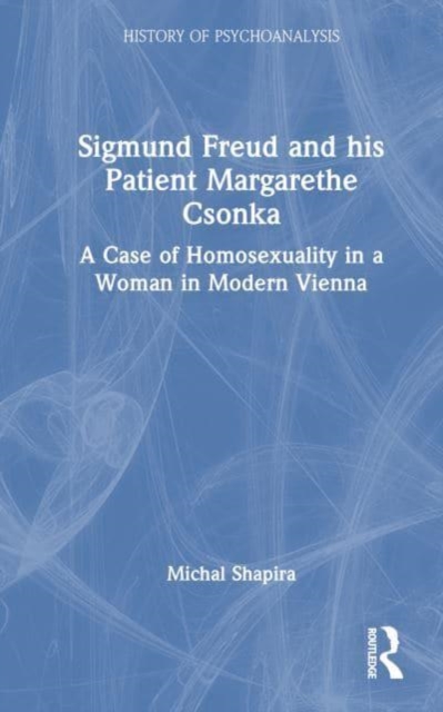 Sigmund Freud and his Patient Margarethe Csonka : A Case of Homosexuality in a Woman in Modern Vienna, Paperback / softback Book