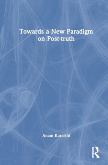 Towards a New Paradigm on Post-truth, Hardback Book