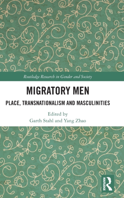 Migratory Men : Place, Transnationalism and Masculinities, Hardback Book