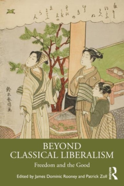 Beyond Classical Liberalism : Freedom and the Good, Hardback Book