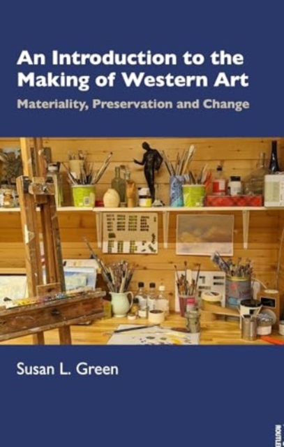 An Introduction to the Making of Western Art : Materiality, Preservation and Change, Paperback / softback Book