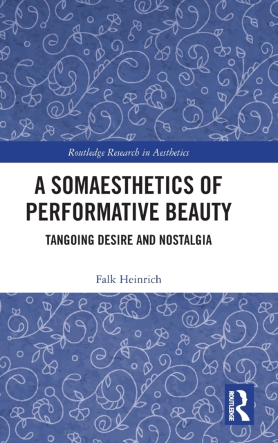 A Somaesthetics of Performative Beauty : Tangoing Desire and Nostalgia, Hardback Book