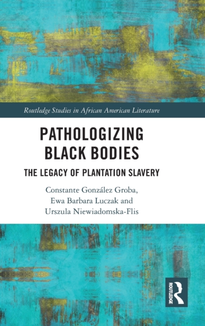 Pathologizing Black Bodies : The Legacy of Plantation Slavery, Hardback Book